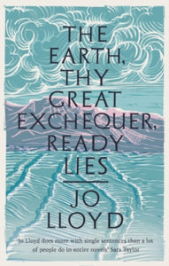 The Earth, Thy Great Exchequer, Ready Lies - Jo Lloyd (Hardback) 04-02-2021 Winner of BBC Short Story Award 2019 (UK).