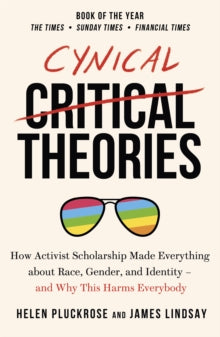 Cynical Theories: How Activist Scholarship Made Everything about Race, Gender, and Identity - And Why this Harms Everybody - Helen Pluckrose; James Lindsay (Paperback) 10-05-2021 