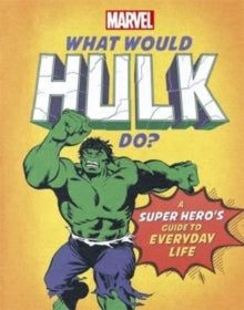 What Would Marvel Do?  What Would Hulk Do?: A super hero's guide to everyday life - Susie Rae; Marvel Entertainment International Ltd (Hardback) 28-10-2021 
