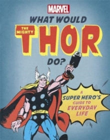 What Would Marvel Do?  What Would The Mighty Thor Do?: A super hero's guide to everyday life - Susie Rae; Marvel Entertainment International Ltd (Hardback) 28-10-2021 