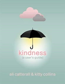 Kindness (A User's Guide): The perfect gift for yourself or a friend - because Kindness is Power - Ali Catterall; Kitty Collins (Hardback) 08-07-2021 