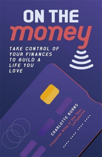 On the Money: Take control of your finances to build a life you love - Charlotte Burns (Paperback) 17-02-2022 