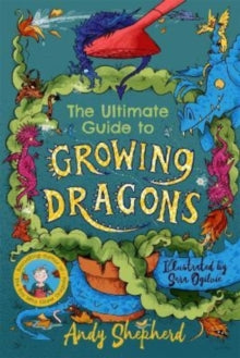 The Ultimate Guide to Growing Dragons (The Boy Who Grew Dragons 6) - Andy Shepherd; Sara Ogilvie (Paperback) 15-09-2022 
