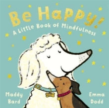 Emma Dodd Series  Be Happy!: A Little Book of Mindfulness - Maddy Bard; Madeline Bard; Emma Dodd (Hardback) 13-04-2023 