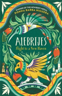 Alebrijes - Flight to a New Haven: an unforgettable journey of hope, courage and survival - Donna Barba Higuera (Paperback) 03-10-2023 