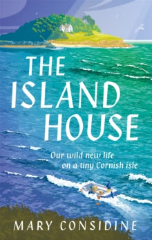 The Island House: Our Wild New Life on a Tiny Cornish Isle - Mary Considine (Hardback) 09-06-2022 