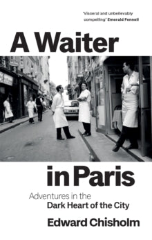 A Waiter in Paris: Adventures in the Dark Heart of the City - Edward Chisholm (Hardback) 26-05-2022 