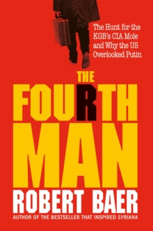 The Fourth Man: The Race to Reveal the KGB Spy at the Top of the CIA - Robert Baer (Hardback) 17-05-2022 