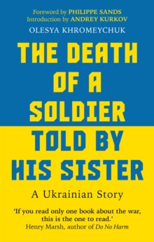 The Death of a Soldier Told by His Sister: A Ukrainian Story - Olesya Khromeychuk; Philippe Sands, QC; Andrey Kurkov (Paperback) 03-08-2023 
