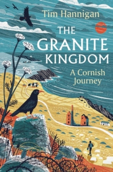 The Granite Kingdom: A Cornish Journey - Tim Hannigan (Hardback) 11-05-2023 