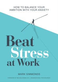 Beat Stress at Work: How to Balance Your Ambition with Your Anxiety - Mark Simmonds; Melissa Doman, MA; Lucy Streule (Paperback) 03-03-2022 