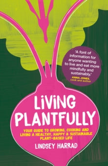Living Plantfully: Your Guide to Growing, Cooking and Living a Healthy, Happy & Sustainable Plant-based Life - Lindsey Harrad (Hardback) 26-05-2022 