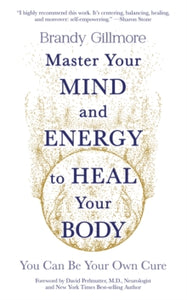 Master Your Mind and Energy to Heal Your Body: You Can Be Your Own Cure - Brandy Gillmore (Paperback) 15-02-2024 