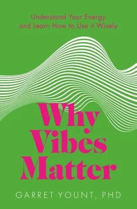 Why Vibes Matter: Understand Your Energy and Learn How to Use it Wisely - Garret Yount (Paperback) 06-07-2023 