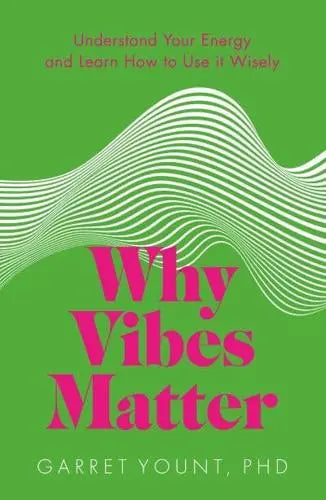 Why Vibes Matter: Understand Your Energy and Learn How to Use it Wisely - Garret Yount (Paperback) 06-07-2023 