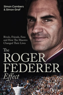 The Roger Federer Effect: Rivals, Friends, Fans and How the Maestro Changed Their Lives - Simon Cambers; Simon Graf (Hardback) 31-10-2022 