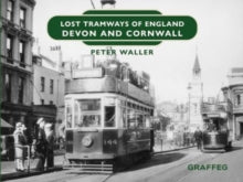 Lost Tramways of England 18 Lost Tramways of England: Devon and Cornwall - Peter Waller (Hardback) 30-03-2023 