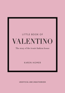 Little Book of Fashion  Little Book of Valentino: The story of the iconic fashion house - Karen Homer (Hardback) 14-04-2022 