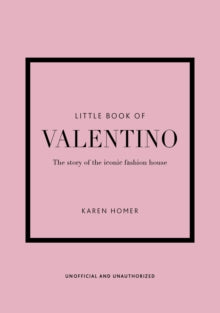 Little Book of Fashion  Little Book of Valentino: The story of the iconic fashion house - Karen Homer (Hardback) 14-04-2022 