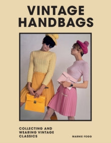 Vintage Handbags: Collecting and wearing designer classics - Marnie Fogg; Anya Hindmarch (Hardback) 12-05-2022 