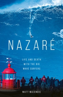 Nazare: Life and Death with the Big Wave Surfers - Matt Majendie (Hardback) 11-05-2023 