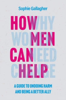 How Men Can Help: A Guide to Undoing Harm and Being a Better Ally - Sophie Gallagher (Hardback) 07-07-2022 