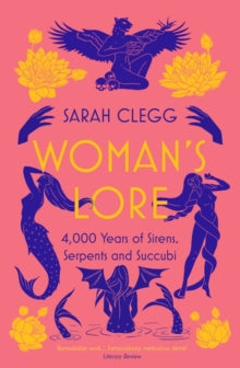 Woman's Lore: 4,000 Years of Sirens, Serpents and Succubi - Sarah Clegg (Paperback) 01-02-2024 