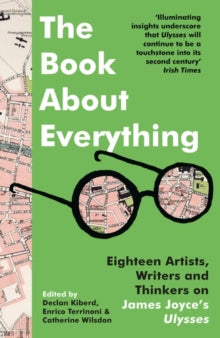 The Book About Everything: Eighteen Artists, Writers and Thinkers on James Joyce's Ulysses - Declan Kiberd; Professor Enrico Terrinoni (Paperback) 08-06-2023 