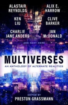 Multiverses: An Anthology of Alternate Realities - Preston Grassmann; Alix Harrow; Ken Liu; Alastair Reynolds; Clive Barker (Paperback) 11-04-2023 