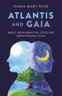 Atlantis and Gaia: Magic, Reincarnation, Covid and Earth Healing Today - Diana Mary Rose (Paperback) 26-05-2023 