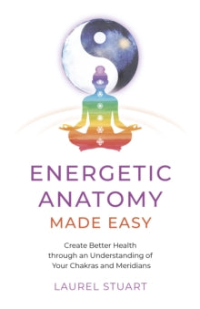 Energetic Anatomy Made Easy: Create Better Health through an Understanding of Your Chakras and Meridians - Laurel Stuart (Paperback) 08-12-2023 