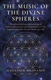 Music of the Divine Spheres, The: The rediscovered ancient knowledge of human consciousness, sacred geometry, and the Egyptian pyramids that can change your life - Alexander Milovanov (Paperback) 24-11-2023 