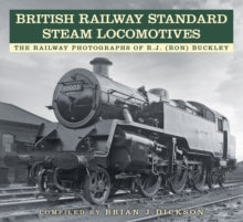 British Railway Standard Steam Locomotives: The Railway Photographs of RJ (Ron) Buckley - Brian J. Dickson (Paperback) 02-11-2023 