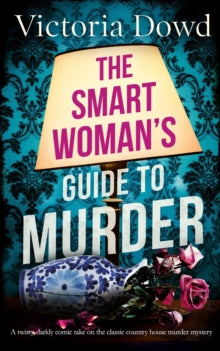 Smart Woman's Mystery 1 THE SMART WOMAN'S GUIDE TO MURDER a twisty, darkly comic take on the classic house murder mystery - Victoria Dowd (Paperback) 23-03-2022 