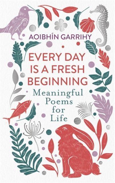 Every Day is a Fresh Beginning: Meaningful Poems for Life - Aoibhin Garrihy (Hardback) 29-09-2022 