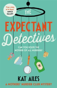 A Mothers' Murder Club Mystery  The Expectant Detectives: 'Cosy crime at its finest!' - Janice Hallett, author of The Appeal - Kat Ailes (Paperback) 29-02-2024 