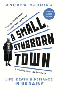 A Small, Stubborn Town: Life, death and defiance in Ukraine - Andrew Harding (Paperback) 15-02-2024 