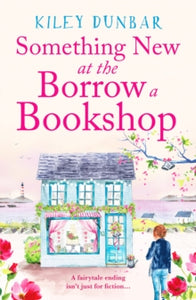 The Borrow a Bookshop  Something New at the Borrow a Bookshop: A warm-hearted, romantic and uplifting read - Kiley Dunbar (Paperback) 23-03-2023 