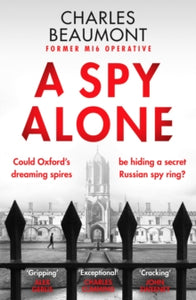 The Oxford Spy Ring  A Spy Alone: A compelling modern espionage novel from a former MI6 operative - Charles Beaumont (Paperback) 26-10-2023 