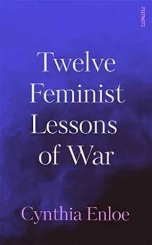 Twelve Feminist Lessons of War - Cynthia Enloe (Paperback) 07-09-2023 