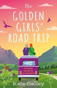 The Golden Girls' Road Trip: An absolutely heartwarming later life romance set in Scotland for Autumn 2023 - Kate Galley (Paperback) 31-08-2023 