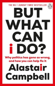 But What Can I Do?: Why Politics Has Gone So Wrong, and How You Can Help Fix It - Alastair Campbell (Paperback) 18-01-2024 