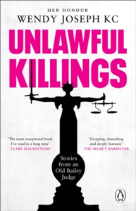 Unlawful Killings: Life, Love and Murder: Trials at the Old Bailey - The instant Sunday Times bestseller - Her Honour Wendy Joseph, QC (Paperback) 02-03-2023 