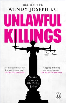 Unlawful Killings: Life, Love and Murder: Trials at the Old Bailey - The instant Sunday Times bestseller - Her Honour Wendy Joseph, QC (Paperback) 02-03-2023 