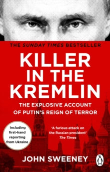 Killer in the Kremlin: The instant bestseller - a gripping and explosive account of Vladimir Putin's tyranny - John Sweeney (Paperback) 16-02-2023 