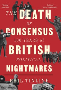 The Death of Consensus: 100 Years of British Political Nightmares - Phil Tinline (Paperback) 07-09-2023 