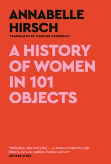 A History of Women in 101 Objects: A walk through female history - Annabelle Hirsch; Eleanor Updegraff (Hardback) 12-10-2023 