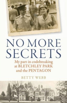 No More Secrets: My part in codebreaking at Bletchley Park and the Pentagon - Betty Webb (Paperback) 04-05-2023 