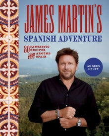 James Martin's Spanish Adventure: 80 Fantastic Recipes From Around Spain - James Martin (Hardback) 26-10-2023 