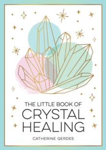 The Little Book of Crystal Healing: A Beginner's Guide to Harnessing the Healing Power of Crystals - Catherine Gerdes (Paperback) 08-02-2024 